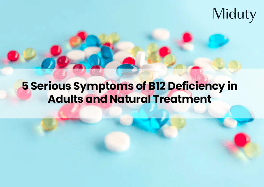 5 Serious Symptoms of B12 Deficiency in Adults and Natural Treatment