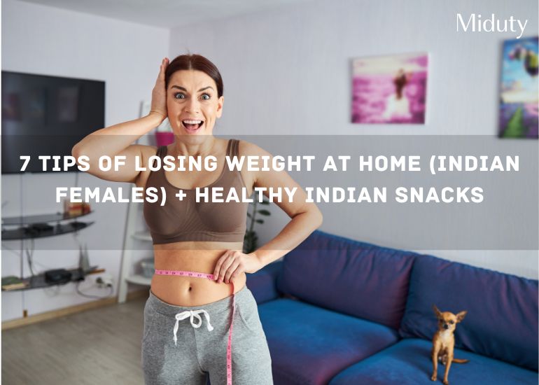 7 Tips Of Losing Weight At Home (Indian Females) + Healthy Indian Snacks