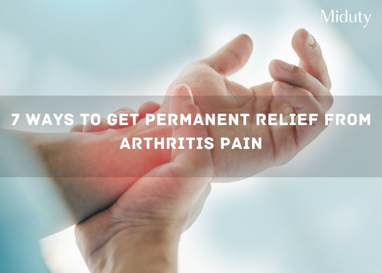 7 Ways to Get Permanent Relief from Arthritis Pain