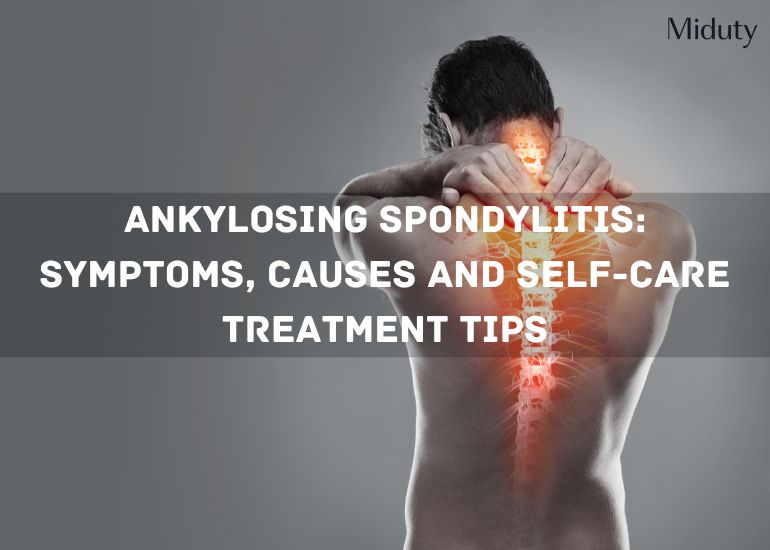 Ankylosing Spondylitis: Symptoms, Causes and Self-Care Treatment Tips