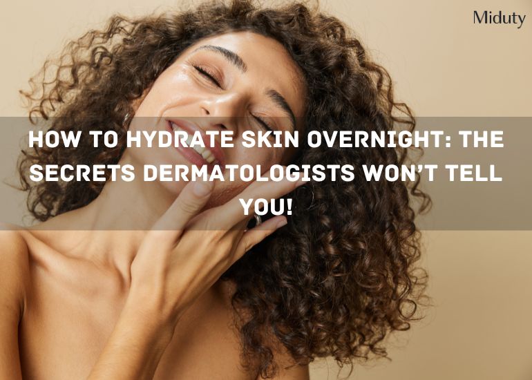 How to Hydrate Skin Overnight: The Secrets Dermatologists Won’t Tell You!