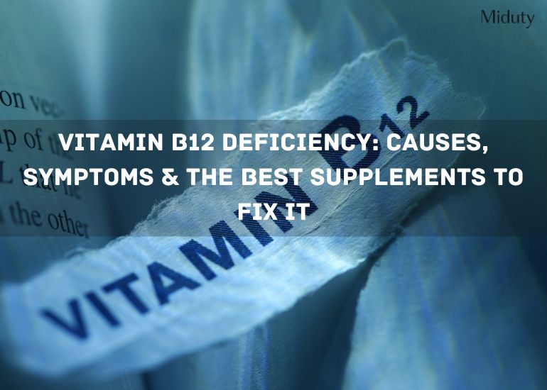 Vitamin B12 Deficiency: Causes, Symptoms & the Best Supplements to Fix It