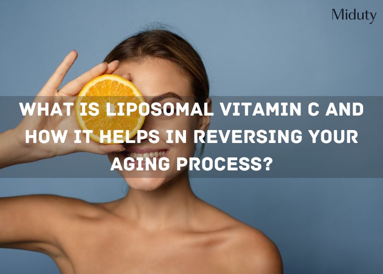 What is Liposomal Vitamin C and How It Helps in Reversing Your Aging Process?