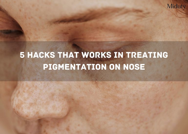 5 Hacks That Works In Treating Pigmentation on Nose