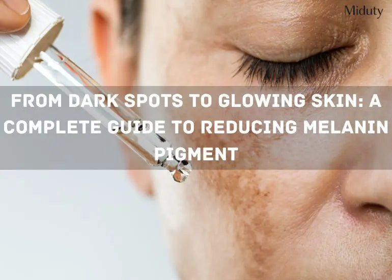 From Dark Spots to Glowing Skin: A Complete Guide to Reducing Melanin Pigment