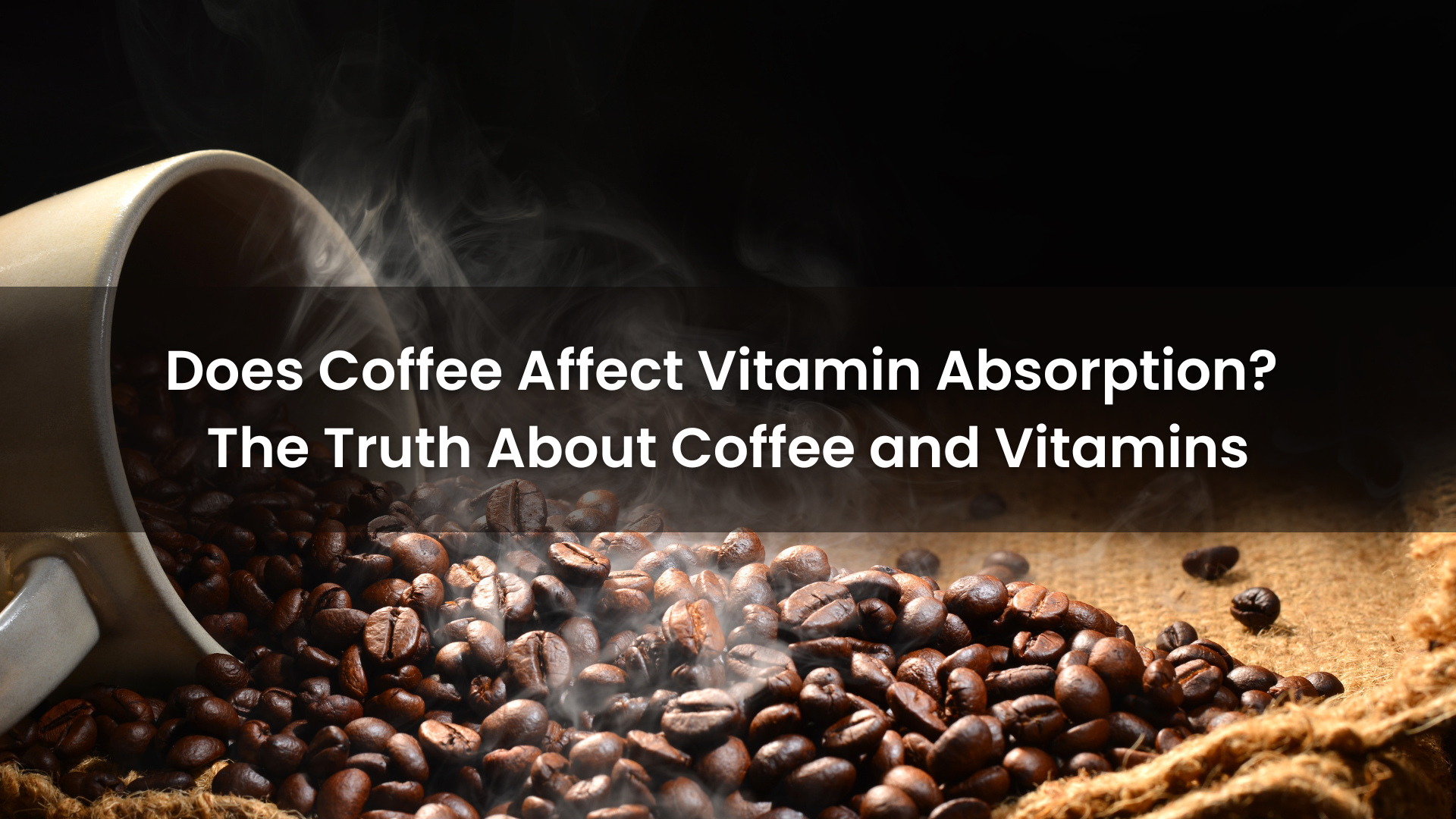 Does Coffee Affect Vitamin Absorption? The Truth About Coffee and Vitamins