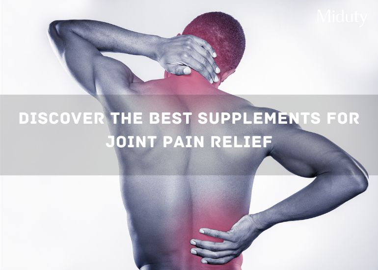 Discover the Best Supplements for Joint Pain Relief