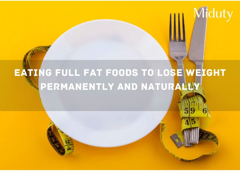 Eating Full Fat foods to lose Weight Permanently and Naturally