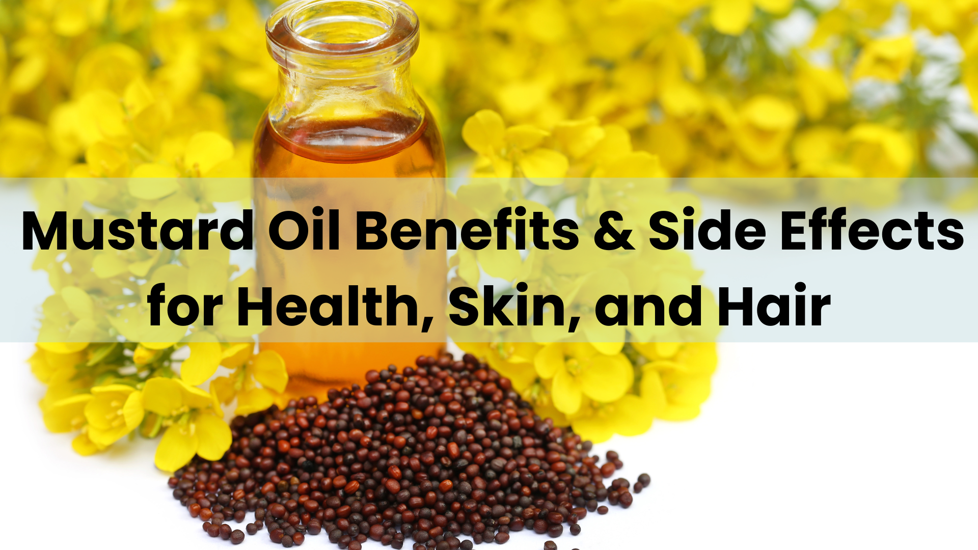 Mustard Oil Benefits & Side Effects for Health, Skin, and Hair