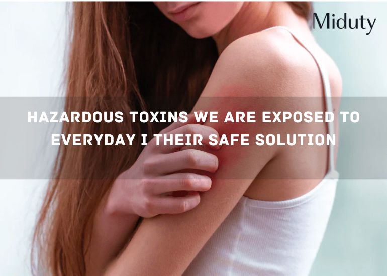 Hazardous Toxins We are Exposed to Everyday I Their Safe Solution