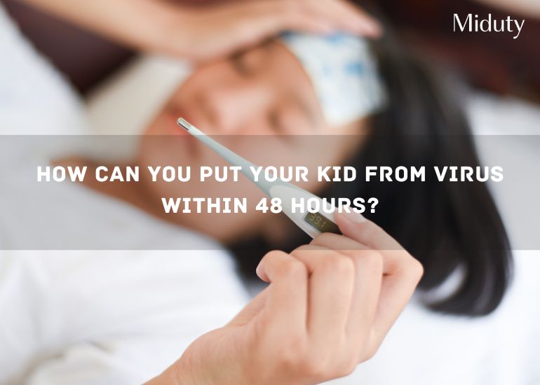How Can You Put Your Kid from Virus Within 48 hours?