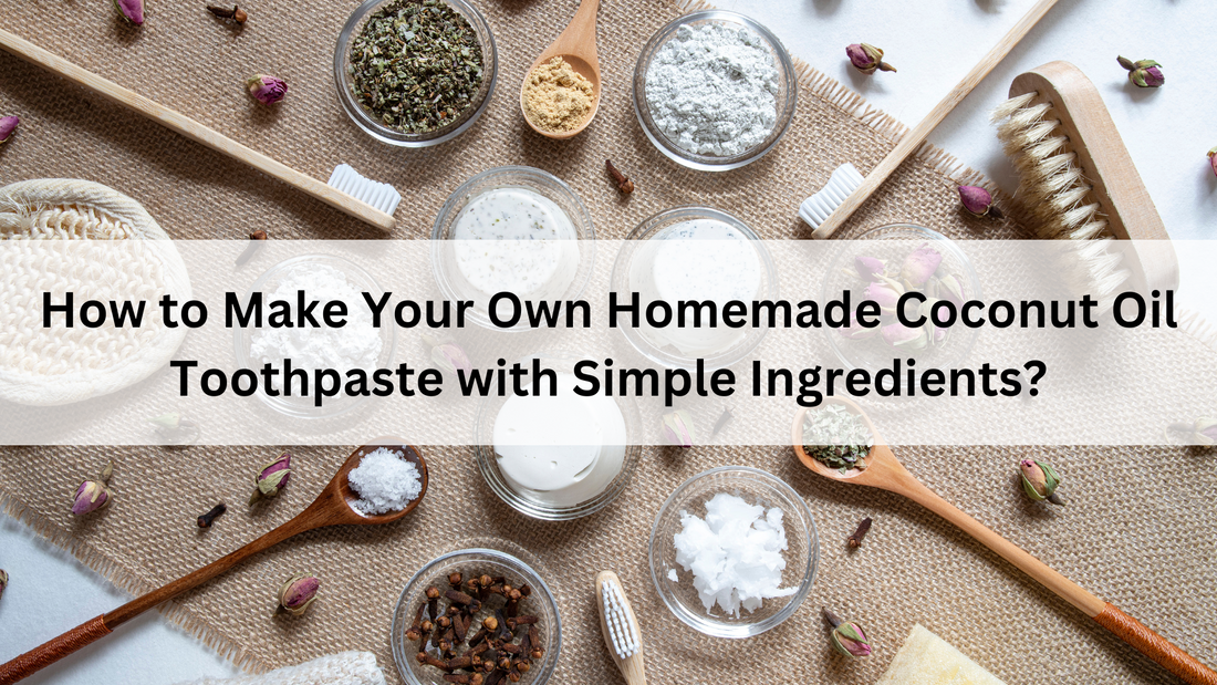 How to Make Your Own Homemade Coconut Oil Toothpaste with Simple Ingredients?