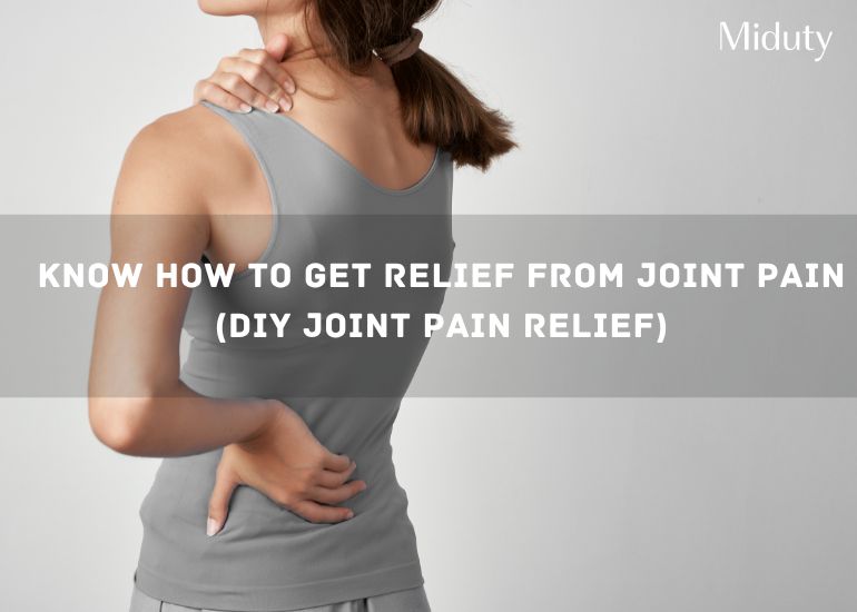 Know How to Get Relief from Joint Pain (DIY Joint Pain Relief)