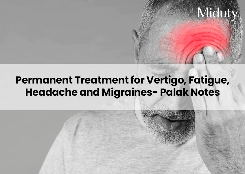 Permanent Treatment for Vertigo, Fatigue, Headache and Migraines