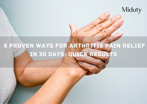 5 Proven Ways for Arthritis Pain Relief in 30 Days: Quick Results
