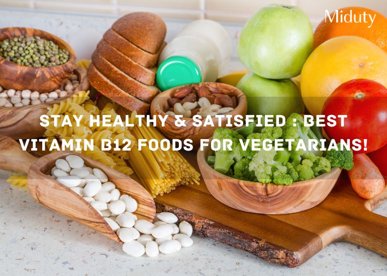 Stay Healthy & Satisfied : Best Vitamin B12 Foods For Vegetarians!