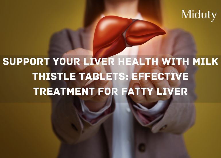 Support Your Liver Health with Milk Thistle Tablets: Effective Treatment for Fatty Liver