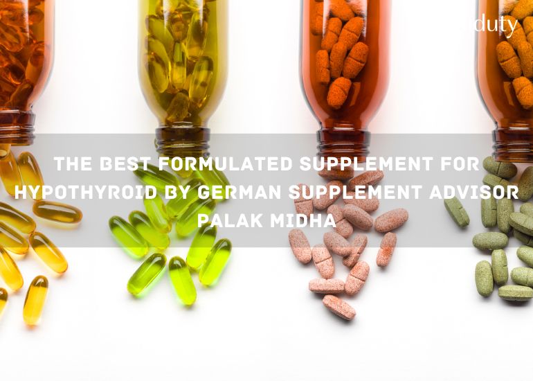 The Best Formulated Supplement for Hypothyroid by German Supplement Advisor Palak Midha