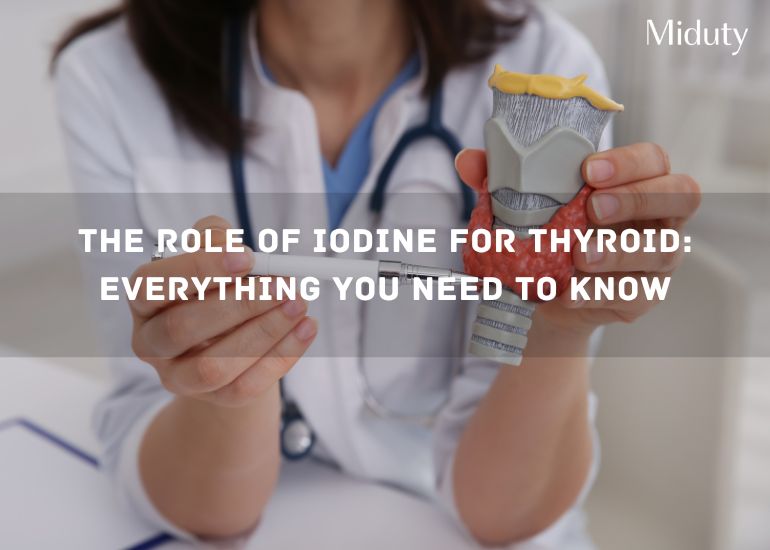 The Role of Iodine for Thyroid: Everything You Need to Know